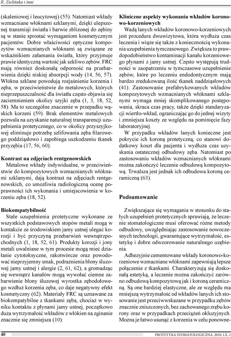 Dobre właściwości optyczne kompozytów wzmacnianych włóknami są związane ze wskaźnikiem załamania światła, który przyjmuje prawie identyczną wartość jak szkliwo zębów.