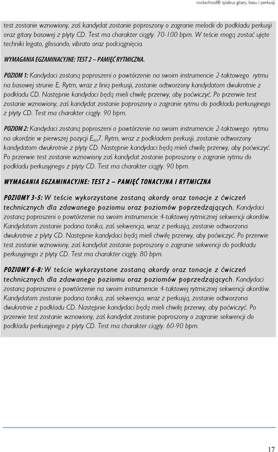 POZIOM 1: Kandydaci zostaną poproszeni o powtórzenie na swoim instrumencie 2-taktowego rytmu na basowej strunie E. Rytm, wraz z linią perkusji, zostanie odtworzony kandydatom dwukrotnie z podkładu CD.