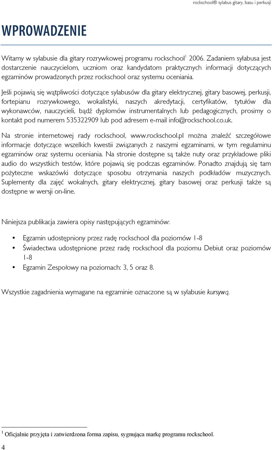 Jeśli pojawią się wątpliwości dotyczące sylabusów dla gitary elektrycznej, gitary basowej, perkusji, fortepianu rozrywkowego, wokalistyki, naszych akredytacji, certyfikatów, tytułów dla wykonawców,