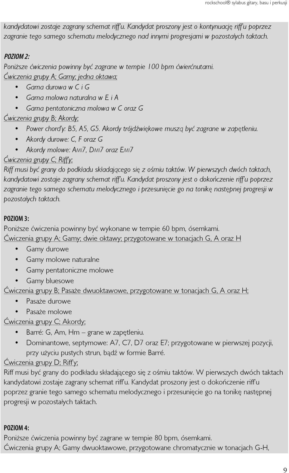 Ćwiczenia grupy A; Gamy; jedna oktawa; Gama durowa w C i G Gama molowa naturalna w E i A Gama pentatoniczna molowa w C oraz G Ćwiczenia grupy B; Akordy; Power chord y: B5, A5, G5.