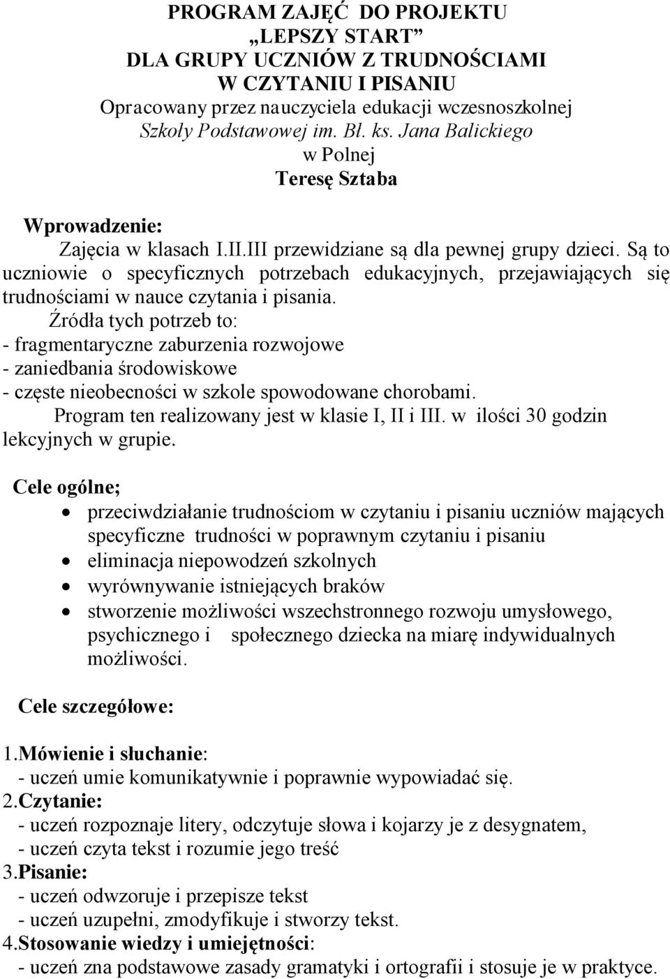 Są to uczniowie o specyficznych potrzebach edukacyjnych, przejawiających się trudnościami w nauce czytania i pisania.