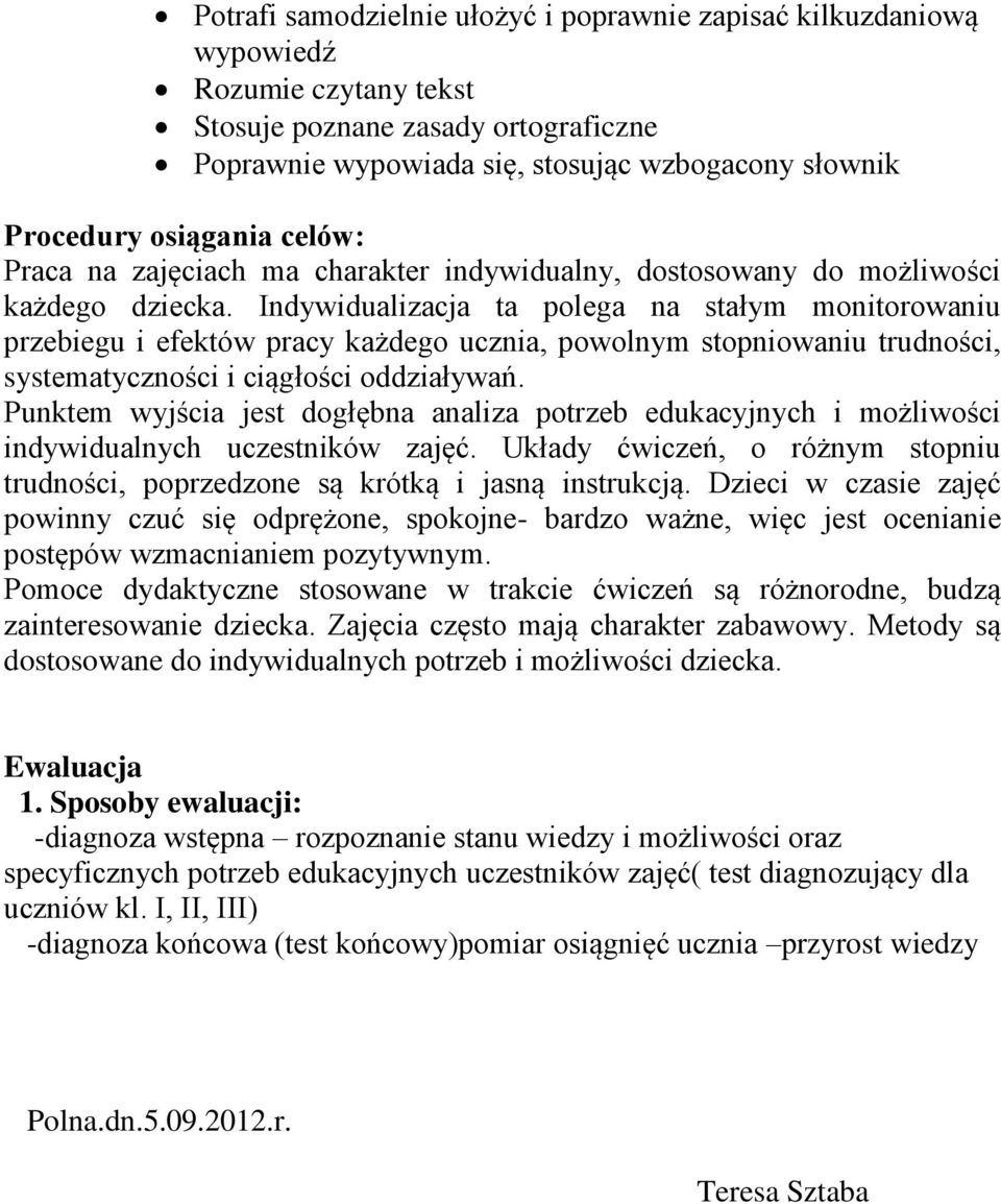 Indywidualizacja ta polega na stałym monitorowaniu przebiegu i efektów pracy każdego ucznia, powolnym stopniowaniu trudności, systematyczności i ciągłości oddziaływań.