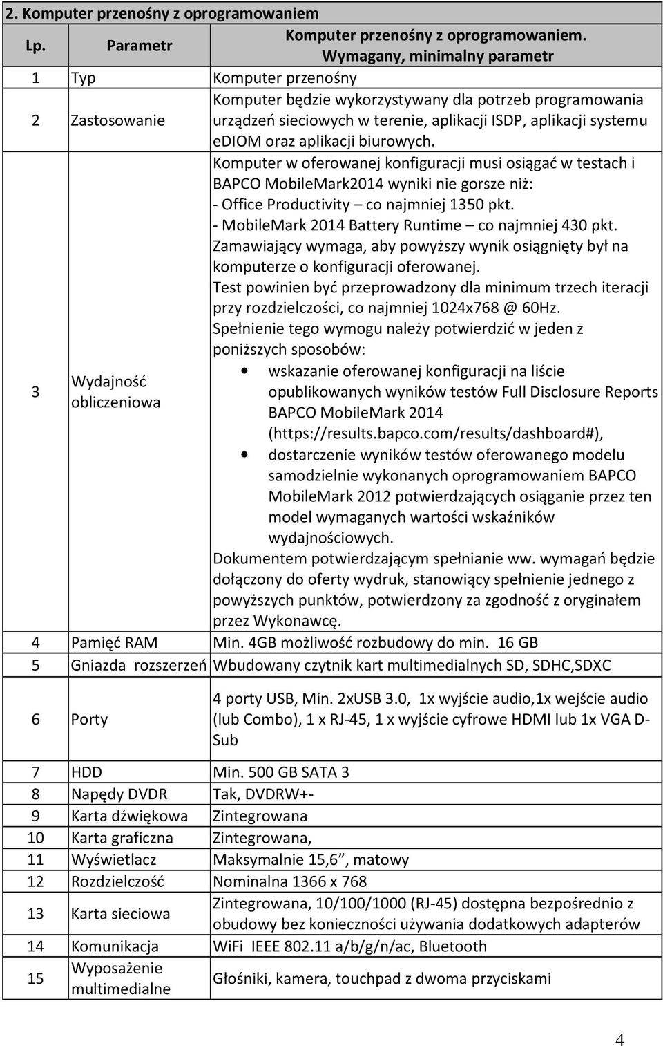 oraz aplikacji biurowych. Komputer w oferowanej konfiguracji musi osiągać w testach i BAPCO MobileMark2014 wyniki nie gorsze niż: - Office Productivity co najmniej 1350 pkt.