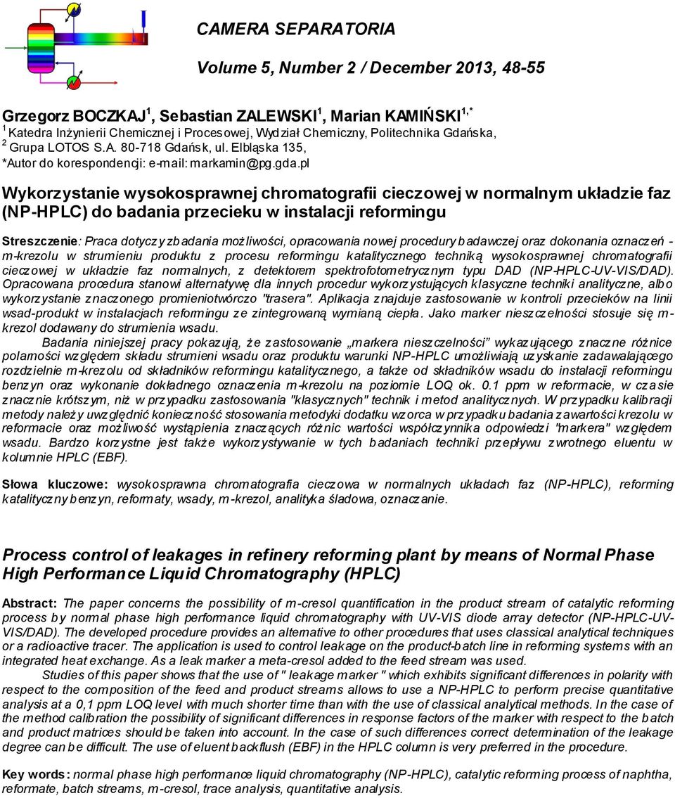 pl Wykorzystanie wysokosprawnej chromatografii cieczowej w normalnym układzie faz (NP-HPLC) do badania przecieku w instalacji reformingu Streszczenie: Praca dotyczy zbadania możliwości, opracowania