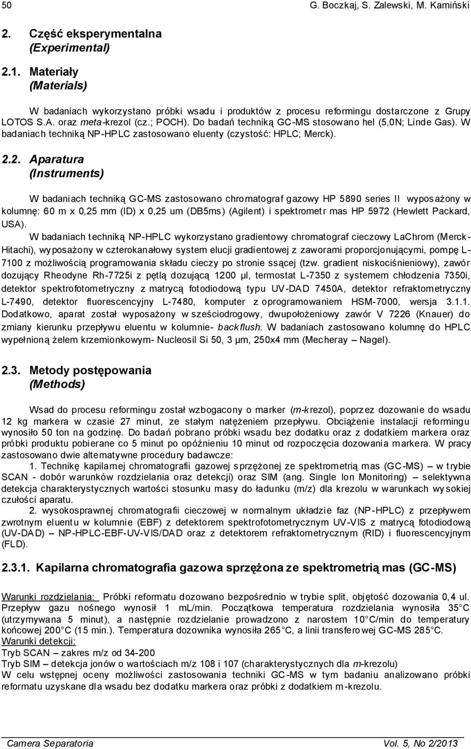 Do badań techniką GC-MS stosowano hel (5,0N; Linde Gas). W badaniach techniką NP -HPLC zastosowano eluenty (czystość: HPLC; Merck). 2.