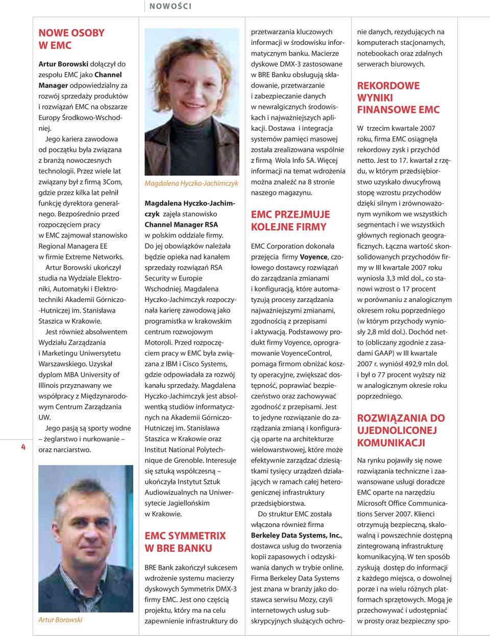 Bezpo średnio przed rozpoczęciem pracy w EMC zajmował stanowisko Regional Managera EE w firmie Extreme Networks.