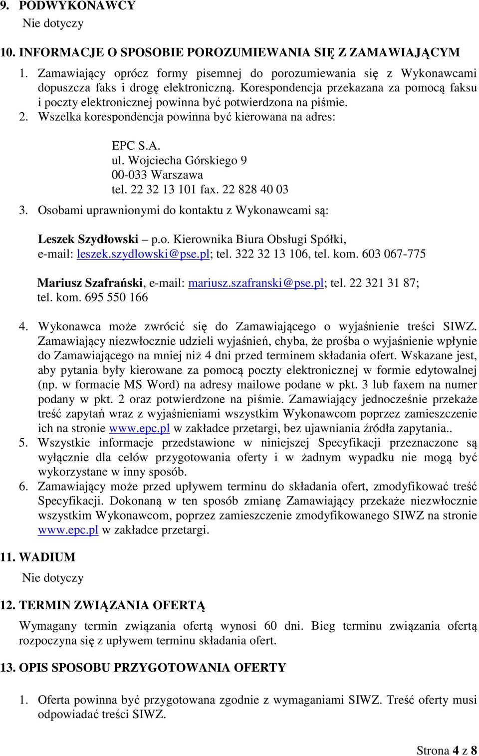 Wojciecha Górskiego 9 00-033 Warszawa tel. 22 32 13 101 fax. 22 828 40 03 3. Osobami uprawnionymi do kontaktu z Wykonawcami są: Leszek Szydłowski p.o. Kierownika Biura Obsługi Spółki, e-mail: leszek.
