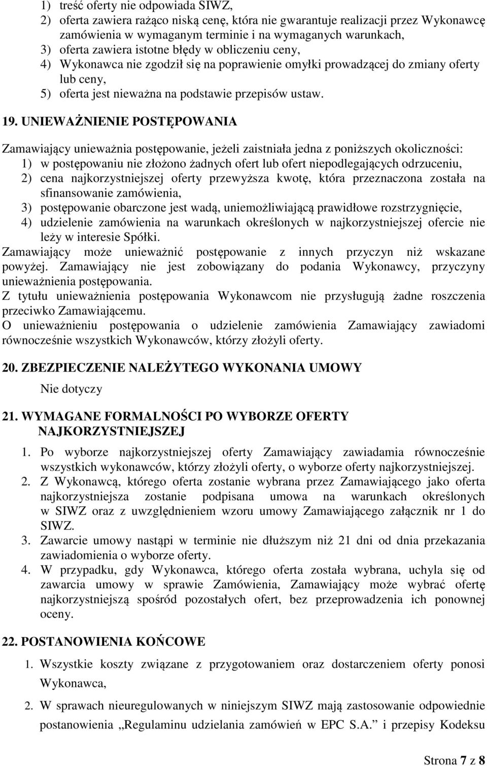 UNIEWAŻNIENIE POSTĘPOWANIA Zamawiający unieważnia postępowanie, jeżeli zaistniała jedna z poniższych okoliczności: 1) w postępowaniu nie złożono żadnych ofert lub ofert niepodlegających odrzuceniu,