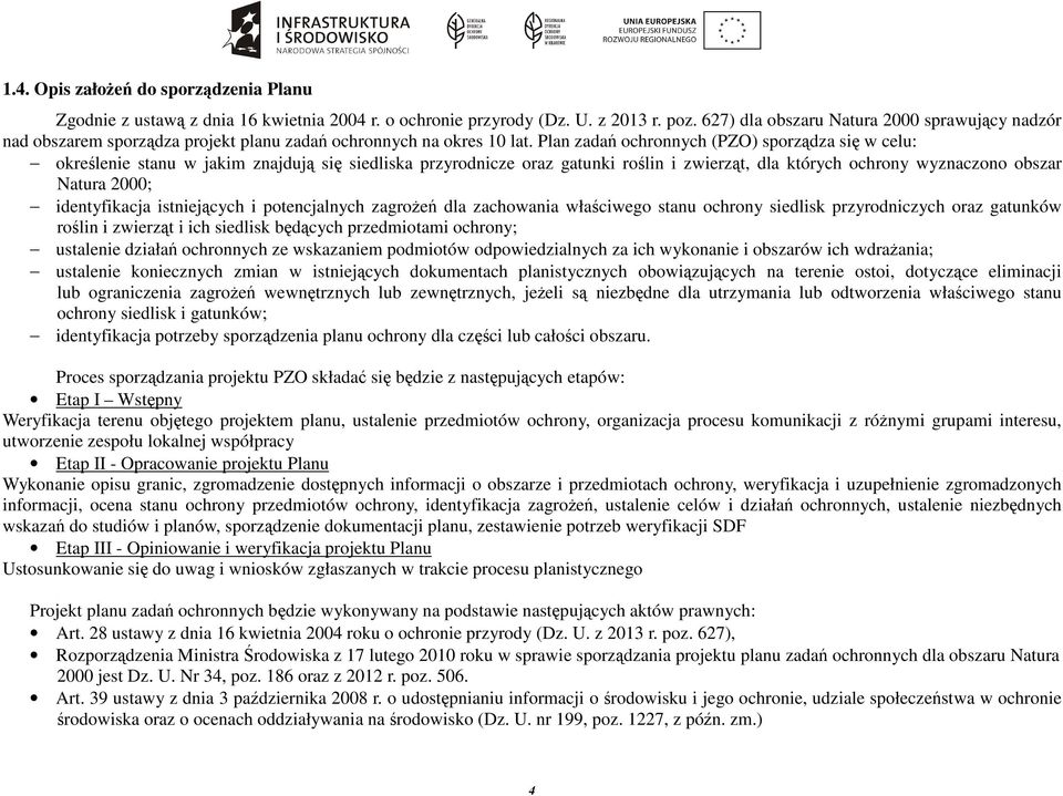 Plan zadań ochronnych (PZO) sporządza się w celu: określenie stanu w jakim znajdują się siedliska przyrodnicze oraz gatunki roślin i zwierząt, dla których ochrony wyznaczono obszar Natura 2000;