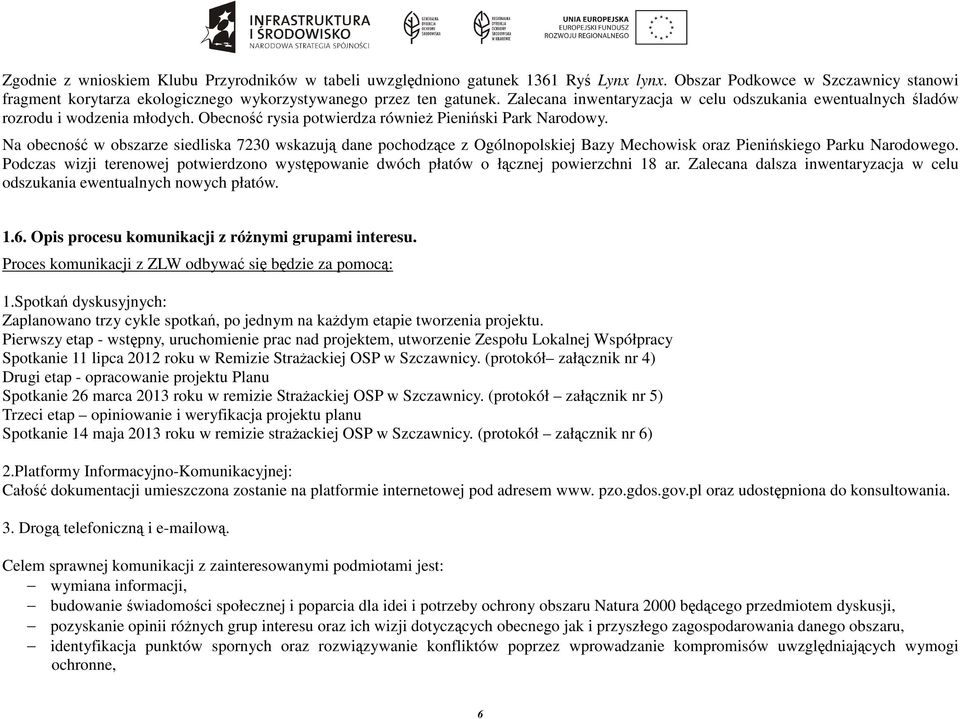 Na obecność w obszarze siedliska 7230 wskazują dane pochodzące z Ogólnopolskiej Bazy Mechowisk oraz Pienińskiego Parku Narodowego.
