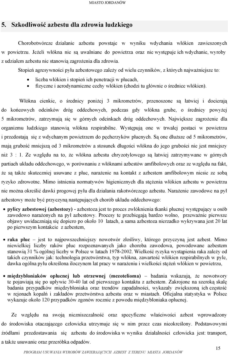 Stopień agresywności pyłu azbestowego zależy od wielu czynników, z których najważniejsze to: liczba włókien i stopień ich penetracji w płucach, fizyczne i aerodynamiczne cechy włókien (chodzi tu