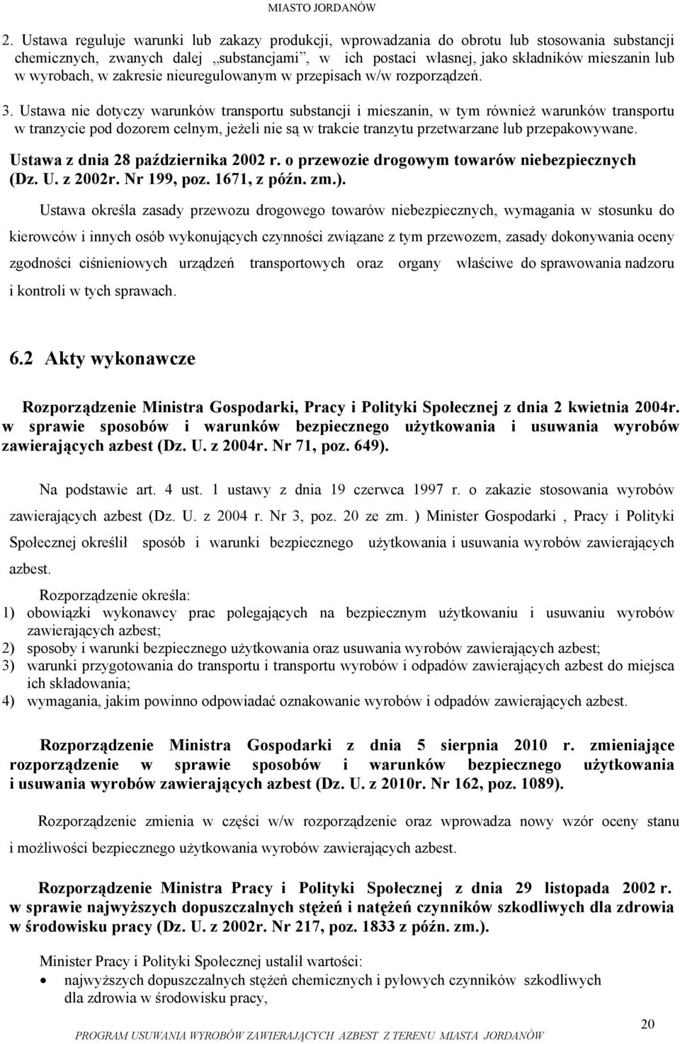 Ustawa nie dotyczy warunków transportu substancji i mieszanin, w tym również warunków transportu w tranzycie pod dozorem celnym, jeżeli nie są w trakcie tranzytu przetwarzane lub przepakowywane.