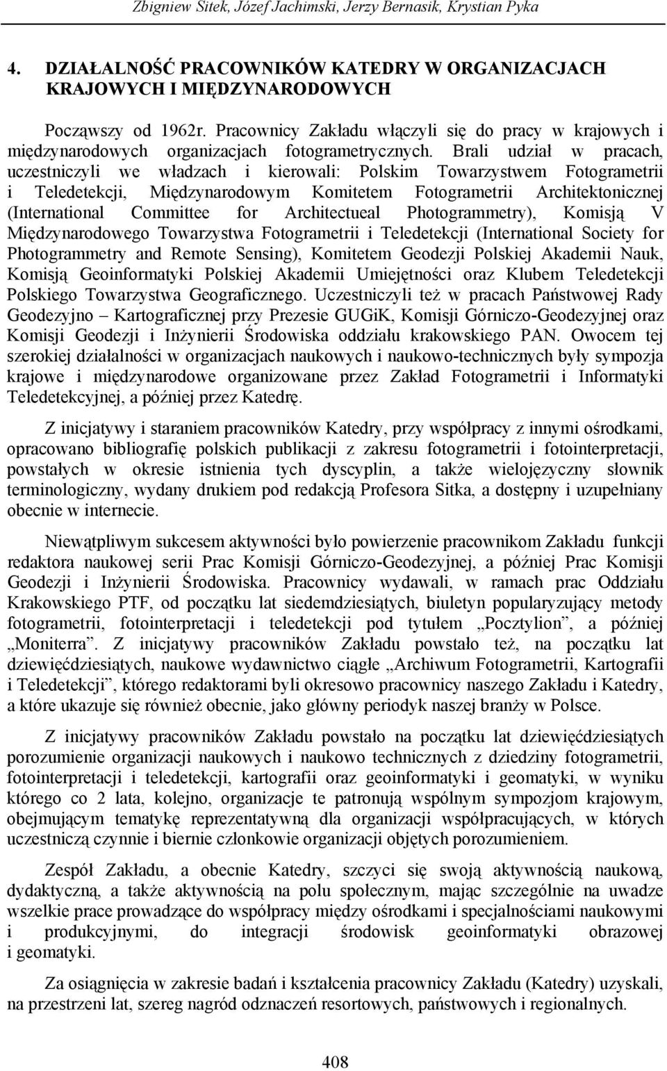 Brali udział w pracach, uczestniczyli we władzach i kierowali: Polskim Towarzystwem Fotogrametrii i Teledetekcji, Międzynarodowym Komitetem Fotogrametrii Architektonicznej (International Committee