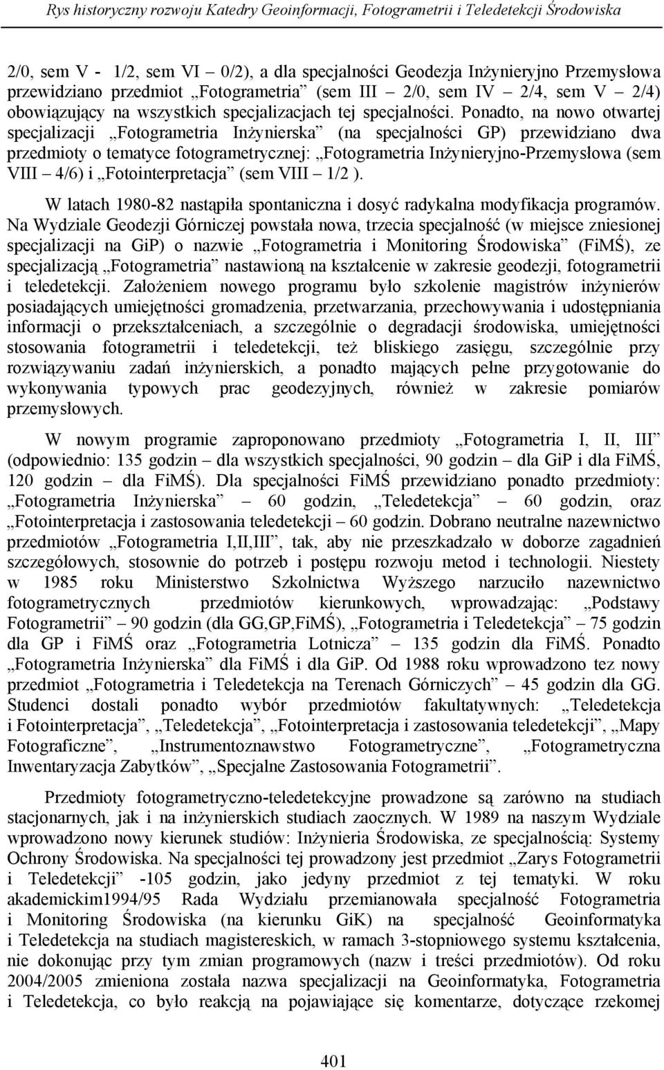 Ponadto, na nowo otwartej specjalizacji Fotogrametria Inżynierska (na specjalności GP) przewidziano dwa przedmioty o tematyce fotogrametrycznej: Fotogrametria Inżynieryjno-Przemysłowa (sem VIII 4/6)