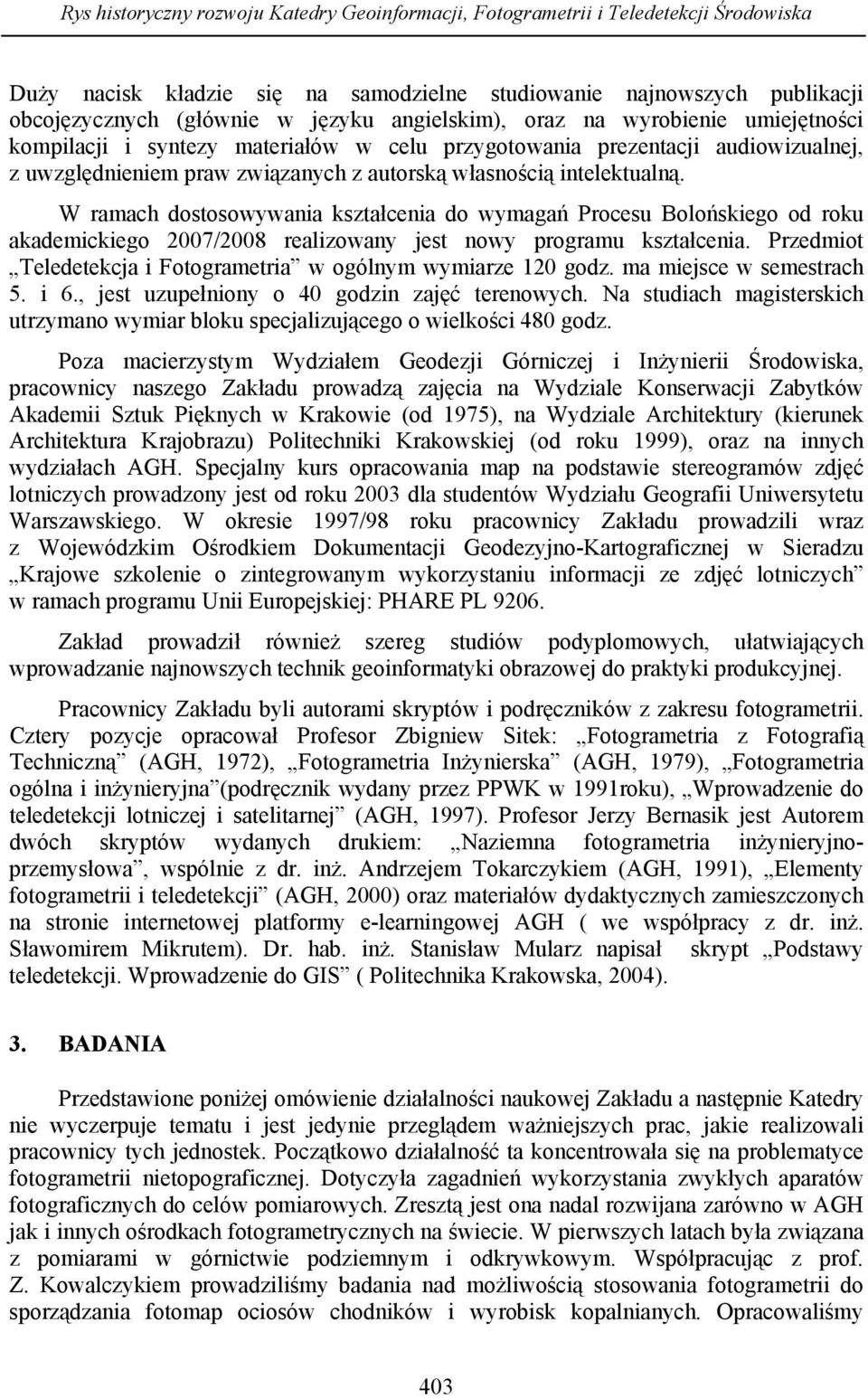 W ramach dostosowywania kształcenia do wymagań Procesu Bolońskiego od roku akademickiego 2007/2008 realizowany jest nowy programu kształcenia.