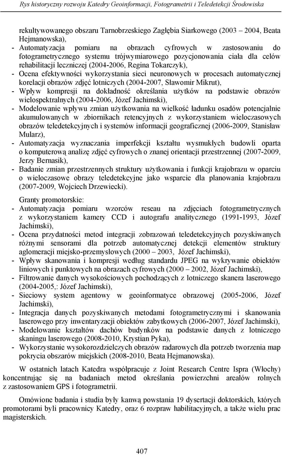 wykorzystania sieci neuronowych w procesach automatycznej korelacji obrazów zdjęć lotniczych (2004-2007, Sławomir Mikrut), - Wpływ kompresji na dokładność określania użytków na podstawie obrazów