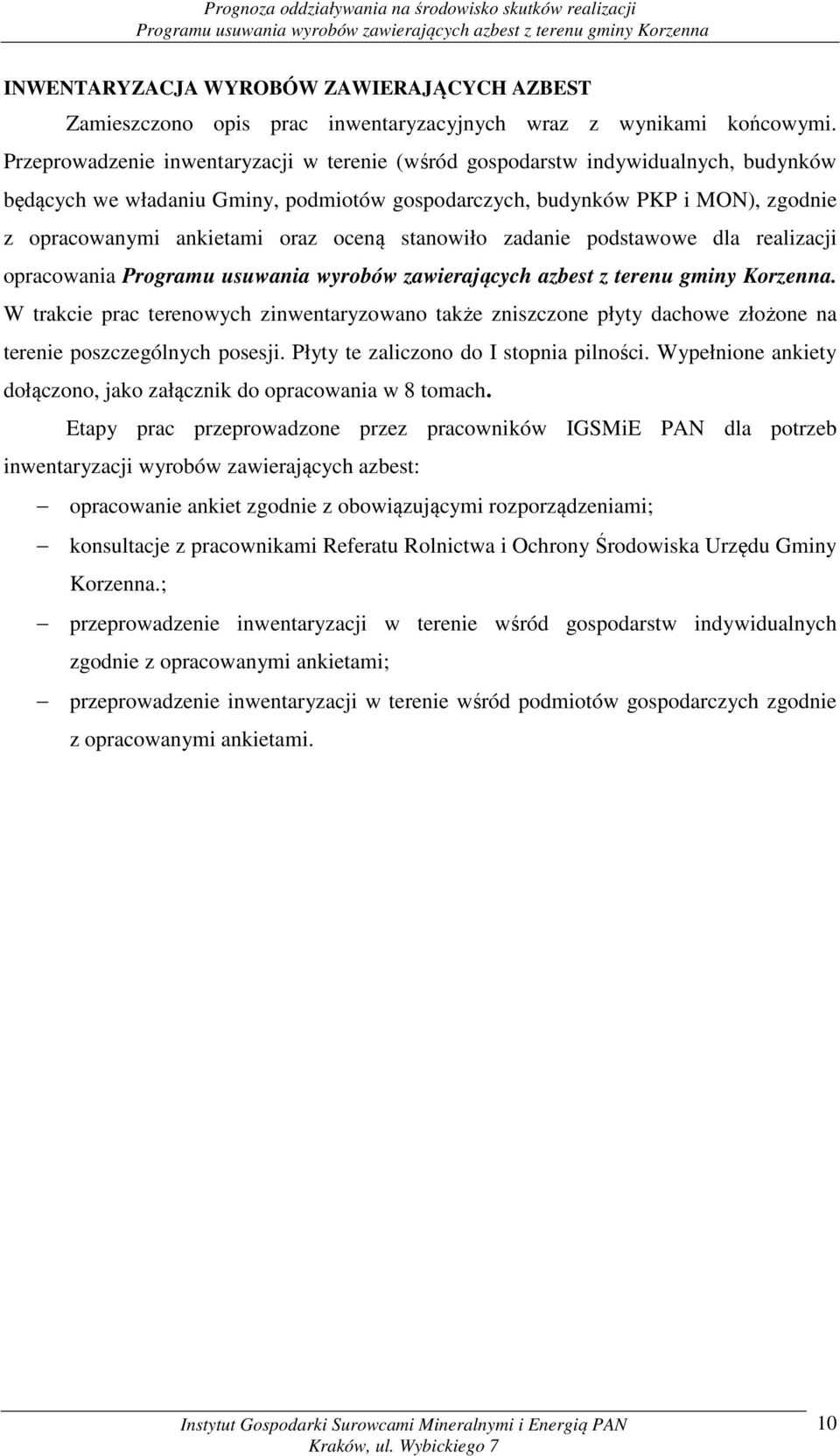 oceną stanowiło zadanie podstawowe dla realizacji opracowania. W trakcie prac terenowych zinwentaryzowano także zniszczone płyty dachowe złożone na terenie poszczególnych posesji.