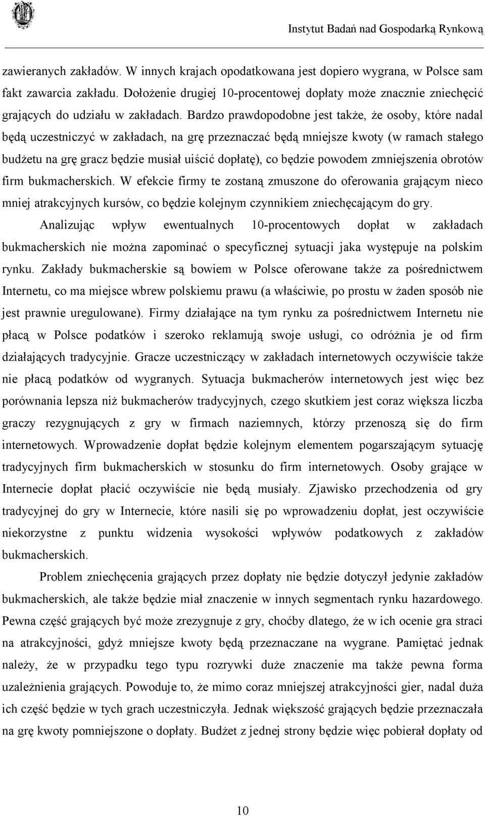 Bardzo prawdopodobne jest także, że osoby, które nadal będą uczestniczyć w zakładach, na grę przeznaczać będą mniejsze kwoty (w ramach stałego budżetu na grę gracz będzie musiał uiścić dopłatę), co