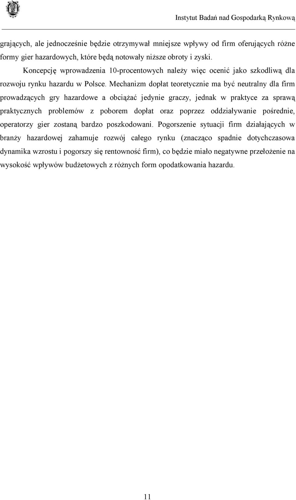Mechanizm dopłat teoretycznie ma być neutralny dla firm prowadzących gry hazardowe a obciążać jedynie graczy, jednak w praktyce za sprawą praktycznych problemów z poborem dopłat oraz poprzez