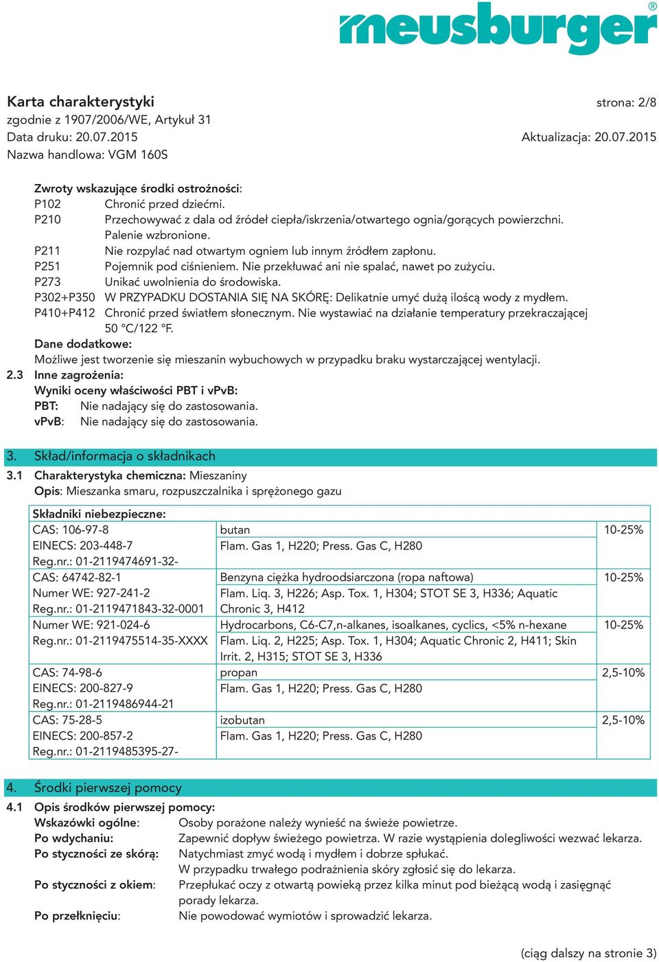 P273 Unikać uwolnienia do środowiska. P302+P350 W PRZYPADKU DOSTANIA SIĘ NA SKÓRĘ: Delikatnie umyć dużą iloścą wody z mydłem. P410+P412 Chronić przed światłem słonecznym.