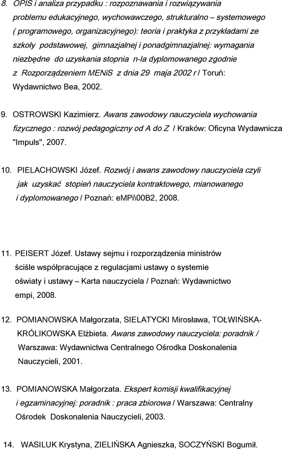 OSTROWSKI Kazimierz. Awans zawodowy nauczyciela wychowania fizycznego : rozwój pedagogiczny od A do Z / Kraków: Oficyna Wydawnicza "Impuls", 2007. 10. PIELACHOWSKI Józef.