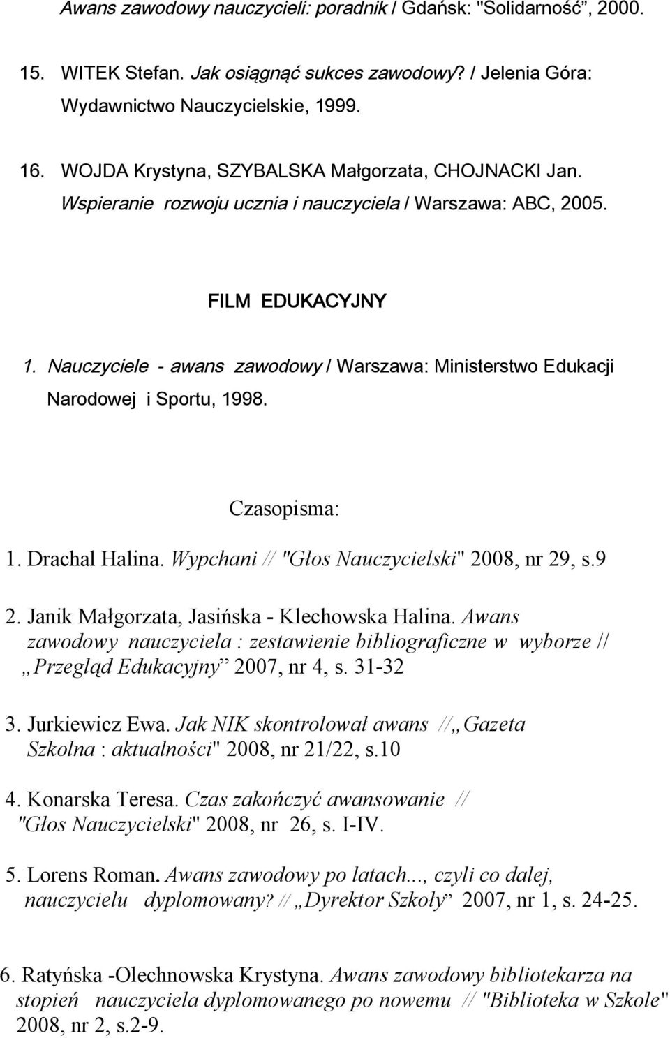 Nauczyciele - awans zawodowy / Warszawa: Ministerstwo Edukacji Narodowej i Sportu, 1998. Czasopisma: 1. Drachal Halina. Wypchani // "Głos Nauczycielski" 2008, nr 29, s.9 2.