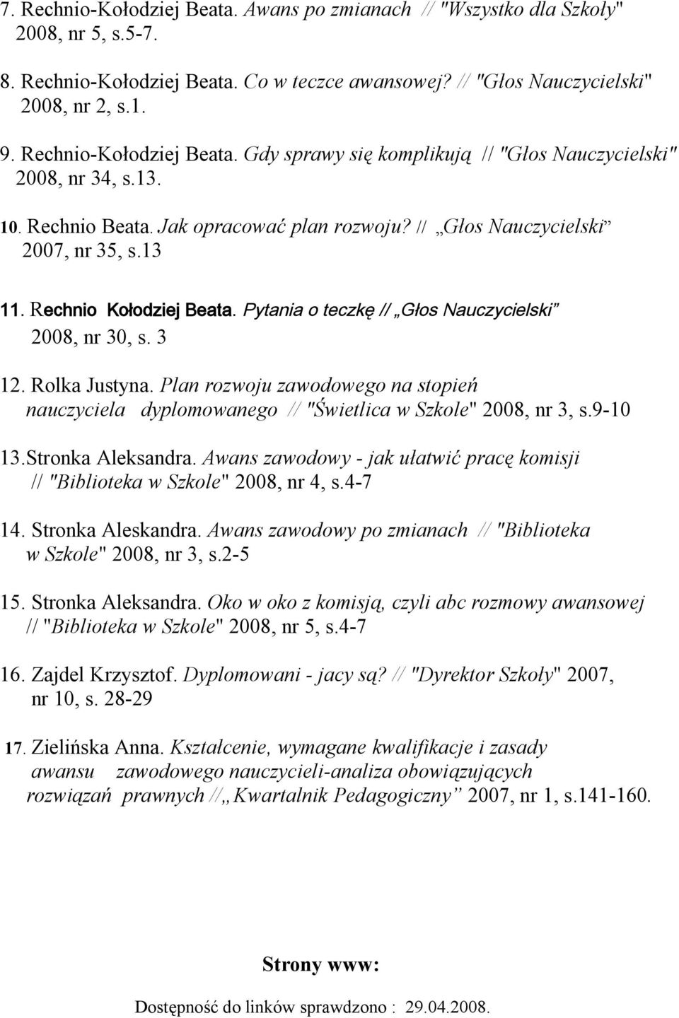 Rechnio Kołodziej Beata. Pytania o teczkę // Głos Nauczycielski 2008, nr 30, s. 3 12. Rolka Justyna. Plan rozwoju zawodowego na stopień nauczyciela dyplomowanego // "Świetlica w Szkole" 2008, nr 3, s.