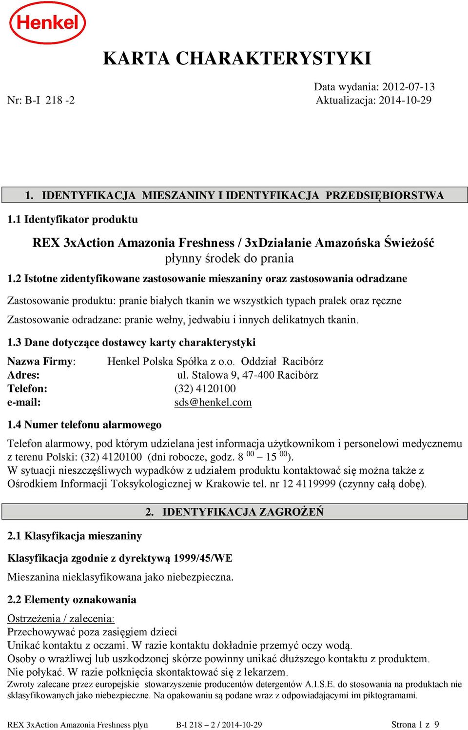 2 Istotne zidentyfikowane zastosowanie mieszaniny oraz zastosowania odradzane Zastosowanie produktu: pranie białych tkanin we wszystkich typach pralek oraz ręczne Zastosowanie odradzane: pranie