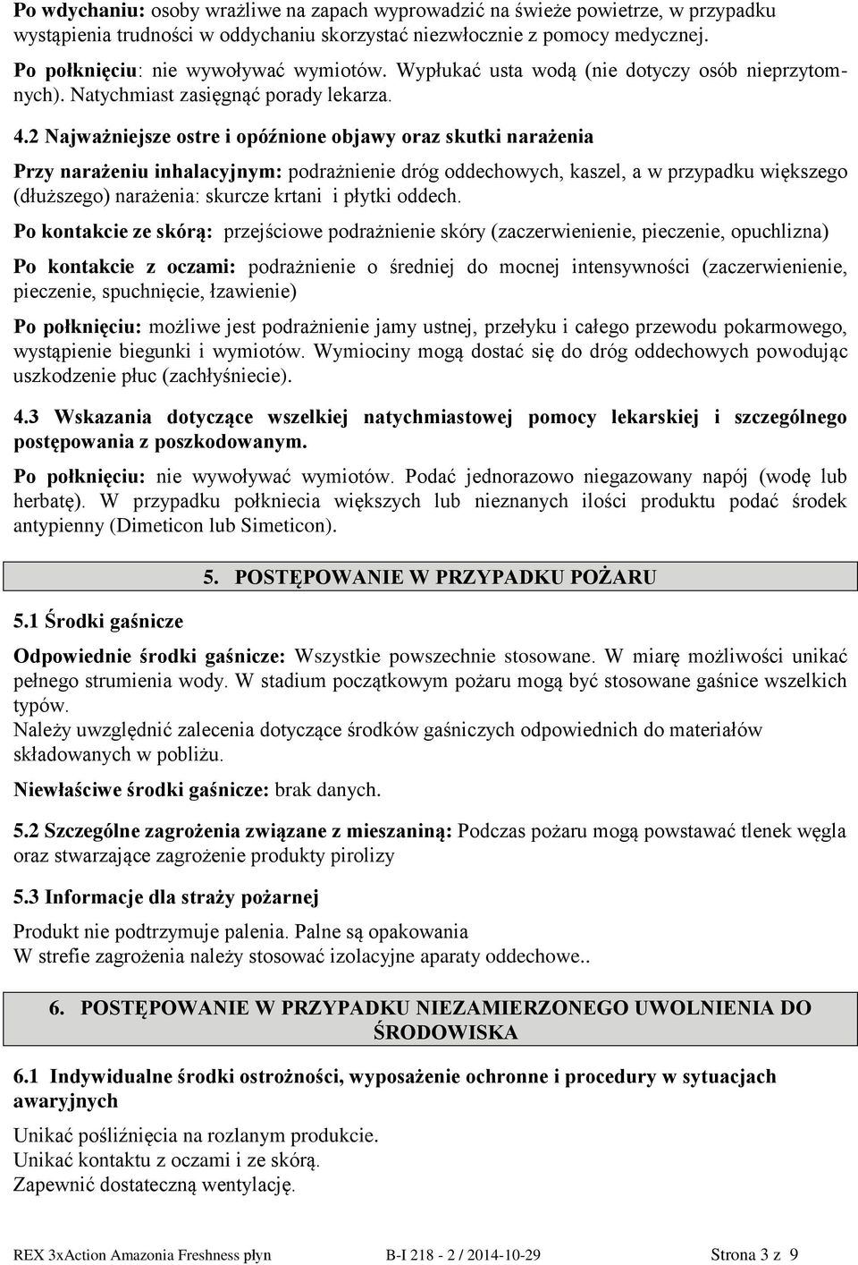 2 Najważniejsze ostre i opóźnione objawy oraz skutki narażenia Przy narażeniu inhalacyjnym: podrażnienie dróg oddechowych, kaszel, a w przypadku większego (dłuższego) narażenia: skurcze krtani i