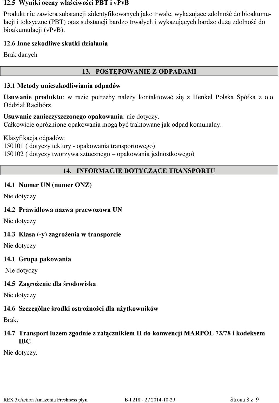POSTĘPOWANIE Z ODPADAMI Usuwanie produktu: w razie potrzeby należy kontaktować się z Henkel Polska Spółka z o.o. Oddział Racibórz. Usuwanie zanieczyszczonego opakowania: nie dotyczy.