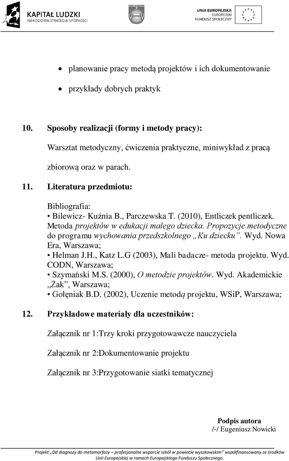 , Parczewska T. (2010), Entliczek pentliczek. Metoda projektów w edukacji małego dziecka. Propozycje metodyczne do programu wychowania przedszkolnego Ku dziecku. Wyd. Nowa Era, Warszawa; Helman J.H., Katz L.