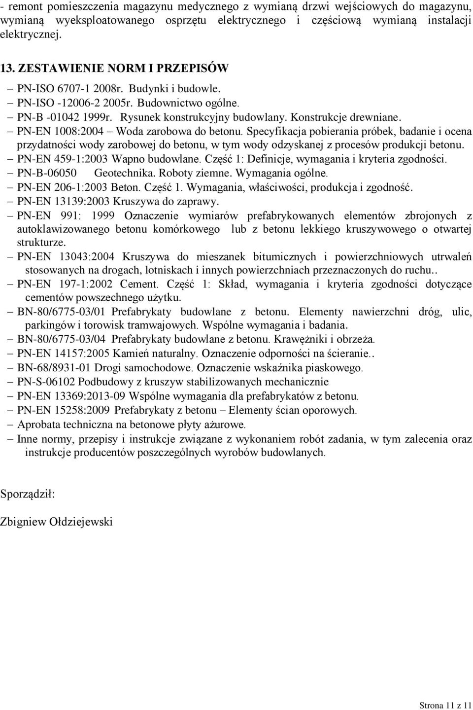 PN-EN 1008:2004 Woda zarobowa do betonu. Specyfikacja pobierania próbek, badanie i ocena przydatności wody zarobowej do betonu, w tym wody odzyskanej z procesów produkcji betonu.