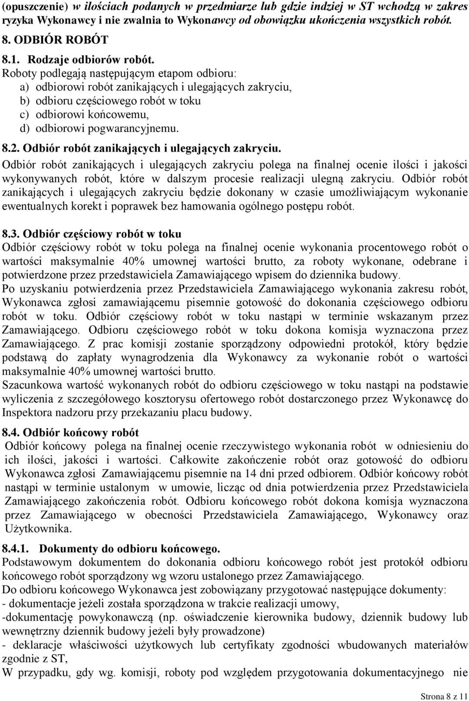 Roboty podlegają następującym etapom odbioru: a) odbiorowi robót zanikających i ulegających zakryciu, b) odbioru częściowego robót w toku c) odbiorowi końcowemu, d) odbiorowi pogwarancyjnemu. 8.2.
