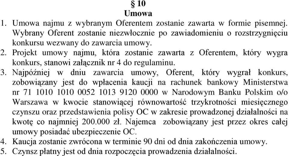 Najpóźniej w dniu zawarcia umowy, Oferent, który wygrał konkurs, zobowiązany jest do wpłacenia kaucji na rachunek bankowy Ministerstwa nr 71 1010 1010 0052 1013 9120 0000 w Narodowym Banku Polskim