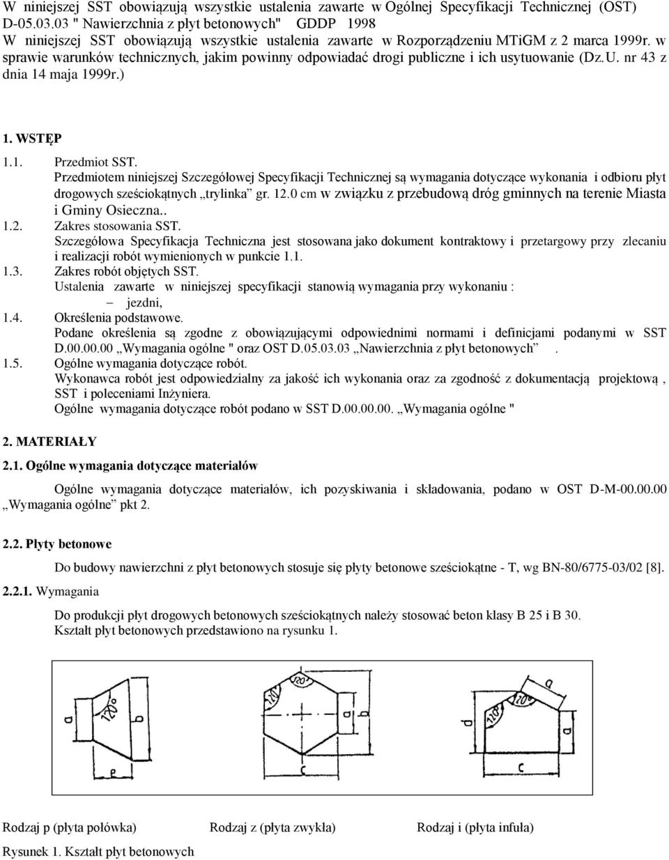 w sprawie warunków technicznych, jakim powinny odpowiadać drogi publiczne i ich usytuowanie (Dz.U. nr 43 z dnia 14 maja 1999r.) 1. WSTĘP 1.1. Przedmiot SST.