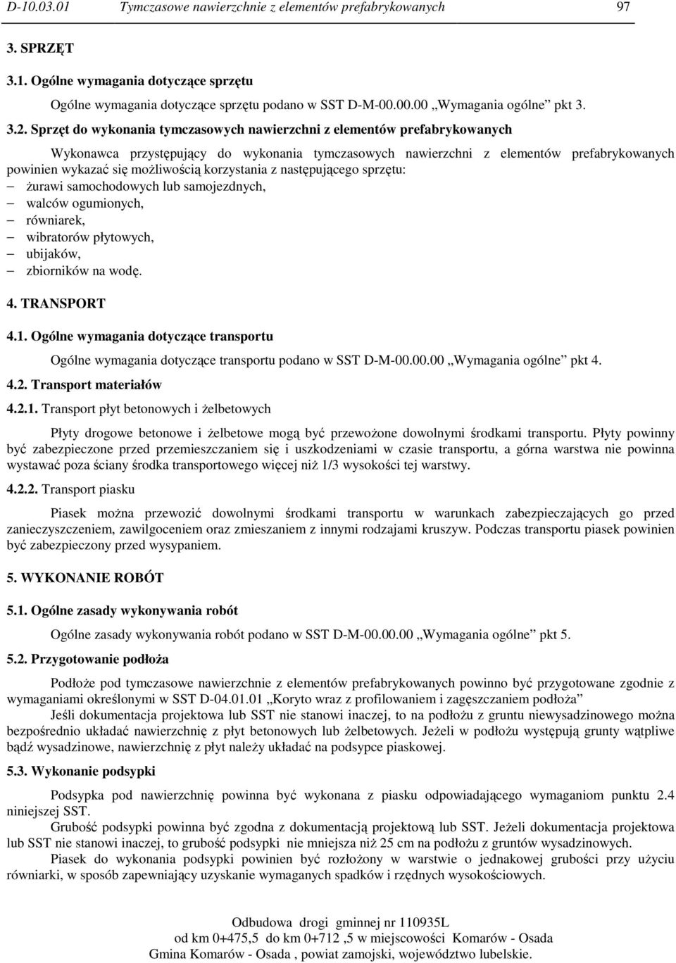 możliwością korzystania z następującego sprzętu: żurawi samochodowych lub samojezdnych, walców ogumionych, równiarek, wibratorów płytowych, ubijaków, zbiorników na wodę. 4. TRANSPORT 4.1.