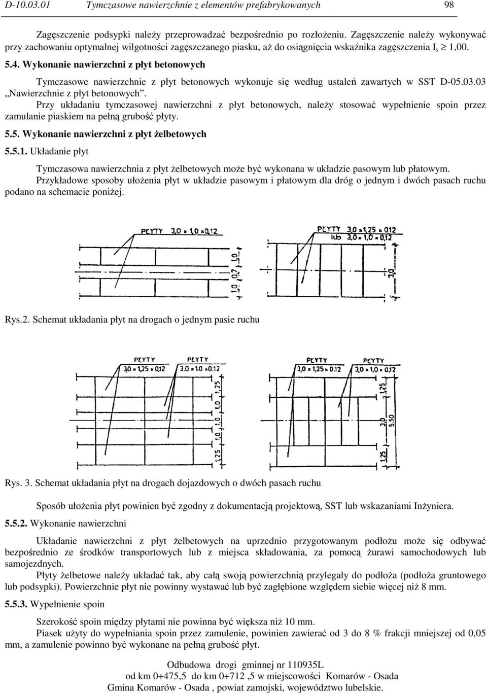 Wykonanie nawierzchni z płyt betonowych Tymczasowe nawierzchnie z płyt betonowych wykonuje się według ustaleń zawartych w SST D-05.03.03 Nawierzchnie z płyt betonowych.