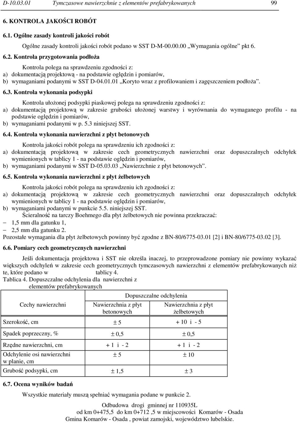 Kontrola przygotowania podłoża Kontrola polega na sprawdzeniu zgodności z: a) dokumentacją projektową - na podstawie oględzin i pomiarów, b) wymaganiami podanymi w SST D-04.01.