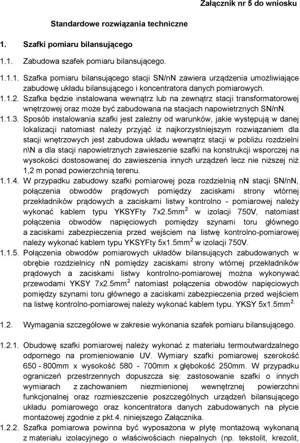 1.1.2. Szafka będzie instalowana wewnątrz lub na zewnątrz stacji transformatorowej wnętrzowej oraz może być zabudowana na stacjach napowietrznych SN/nN. 1.1.3.