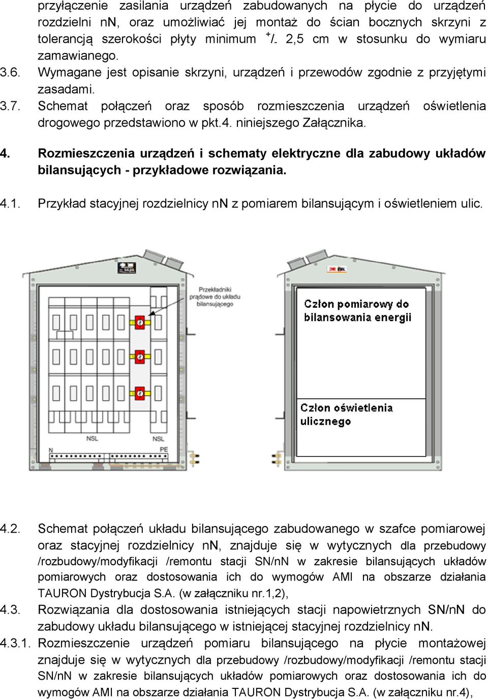 Schemat połączeń oraz sposób rozmieszczenia urządzeń oświetlenia drogowego przedstawiono w pkt.4. niniejszego Załącznika. 4.