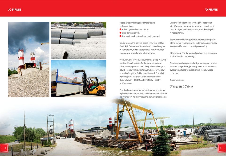Produkowane wyroby otrzymały nagrodę Najwyżza Jakość Małopolka. Poiadamy zakładowe laboratorium prowadzące bieżące badania wyrobów betonowyc i żelbetowyc.
