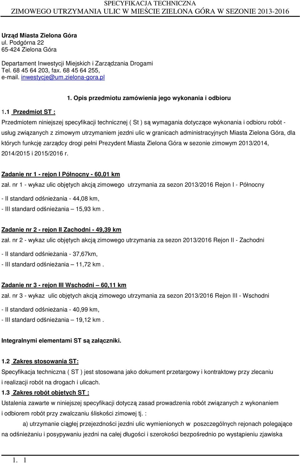 1 Przedmiot ST : Przedmiotem niniejszej specyfikacji technicznej ( St ) są wymagania dotyczące wykonania i odbioru robót - usług związanych z zimowym utrzymaniem jezdni ulic w granicach
