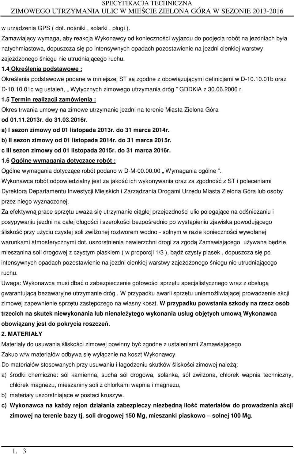zajeżdżonego śniegu nie utrudniającego ruchu. 1.4 Określenia podstawowe : Określenia podstawowe podane w mniejszej ST są zgodne z obowiązującymi definicjami w D-10.