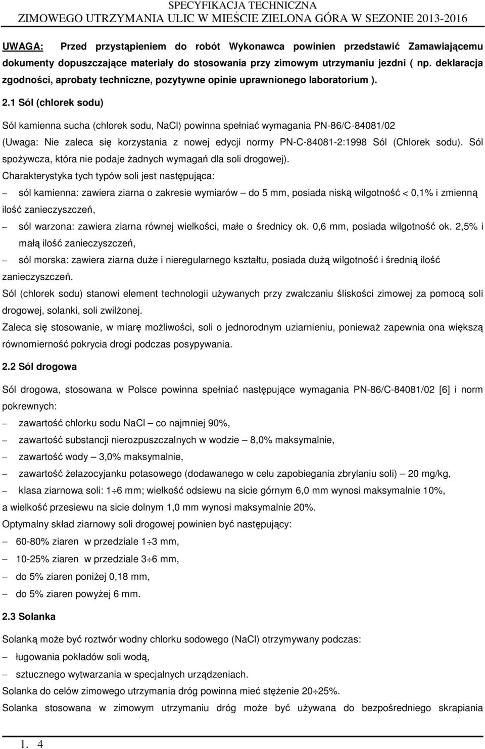 1 Sól (chlorek sodu) Sól kamienna sucha (chlorek sodu, NaCl) powinna spełniać wymagania PN-86/C-84081/02 (Uwaga: Nie zaleca się korzystania z nowej edycji normy PN-C-84081-2:1998 Sól (Chlorek sodu).