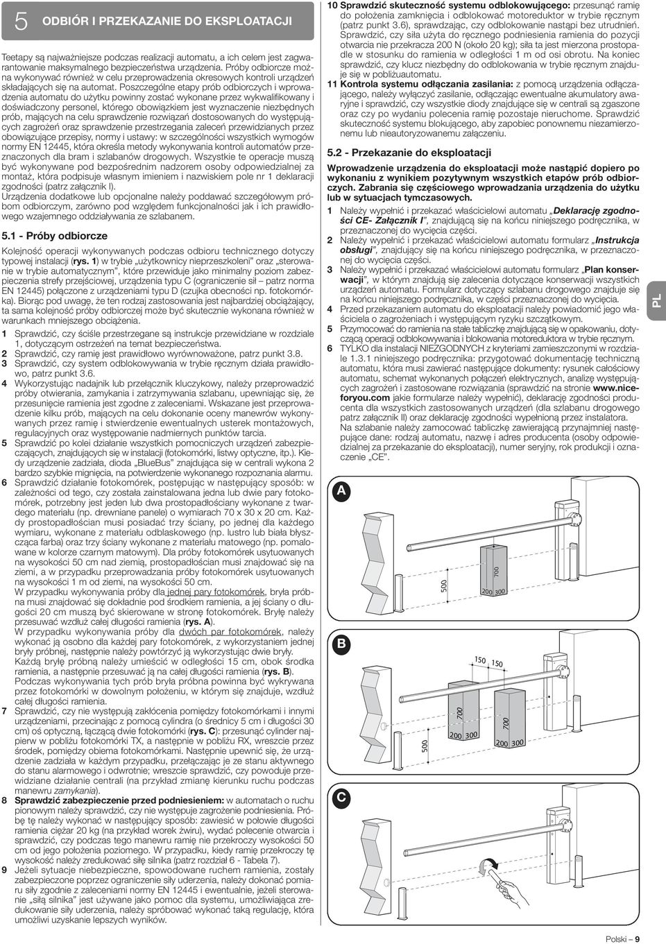 Poszczególne etapy prób odbiorczych i wprowadzenia automatu do użytku powinny zostać wykonane przez wykwalifikowany i doświadczony personel, którego obowiązkiem jest wyznaczenie niezbędnych prób,