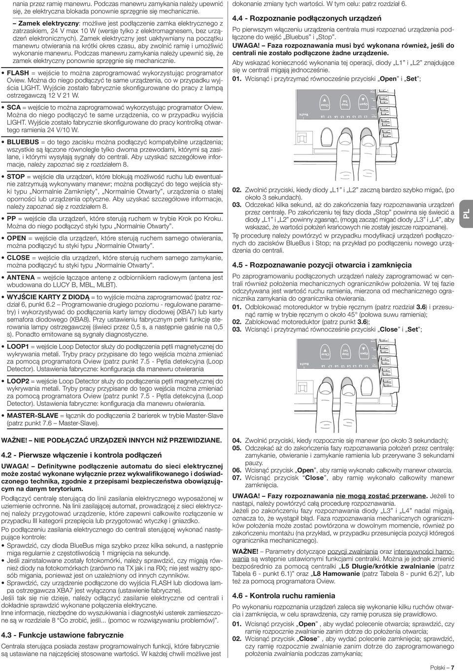Zamek elektryczny: możliwe jest podłączenie zamka elektrycznego z zatrzaskiem, 24 V ma 10 W (wersje tylko z elektromagnesem, bez urządzeń elektronicznych).