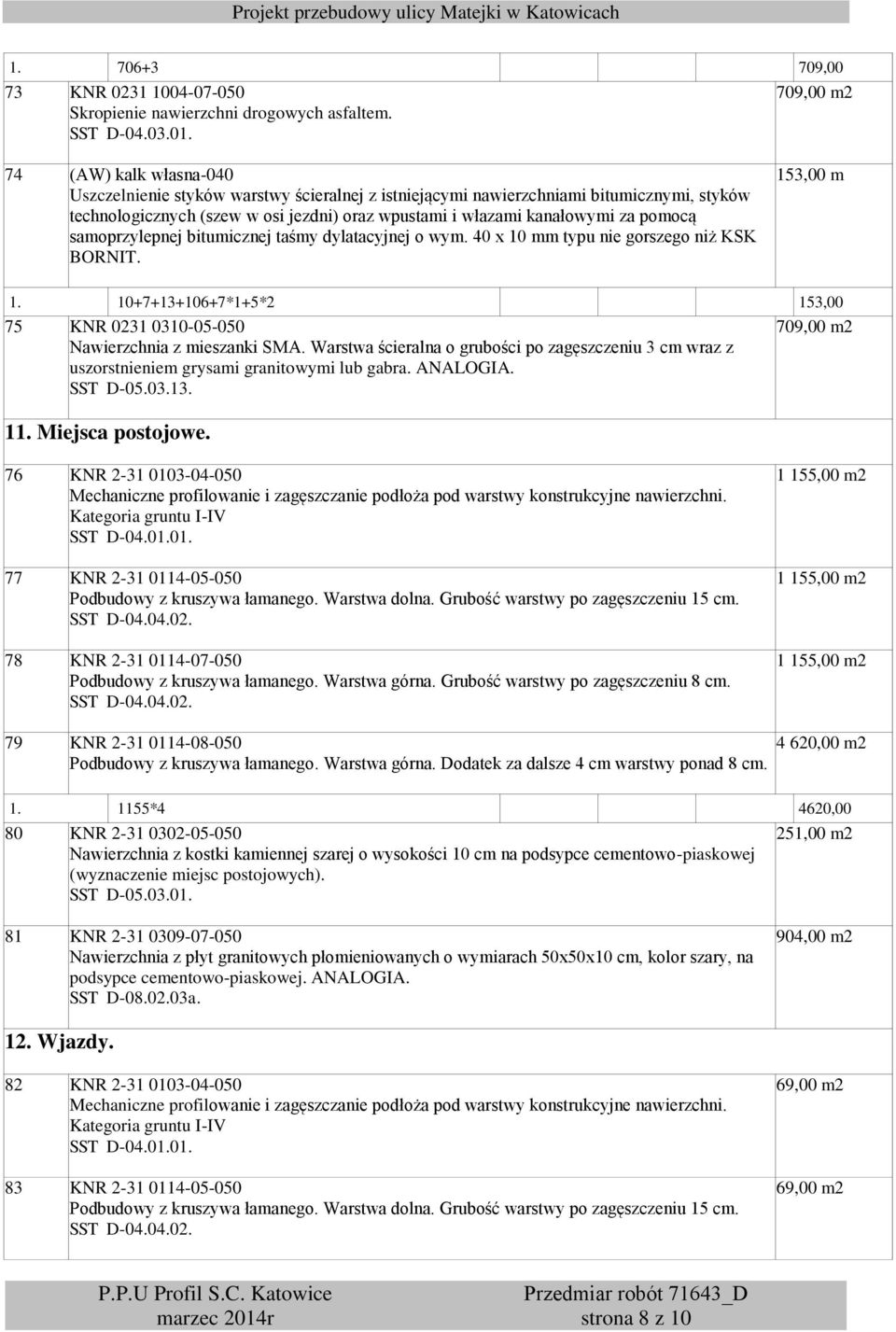 pomocą samoprzylepnej bitumicznej taśmy dylatacyjnej o wym. 40 x 10 mm typu nie gorszego niż KSK BORNIT. 153,00 m 1. 10+7+13+106+7*1+5*2 153,00 75 KNR 0231 0310-05-050 Nawierzchnia z mieszanki SMA.