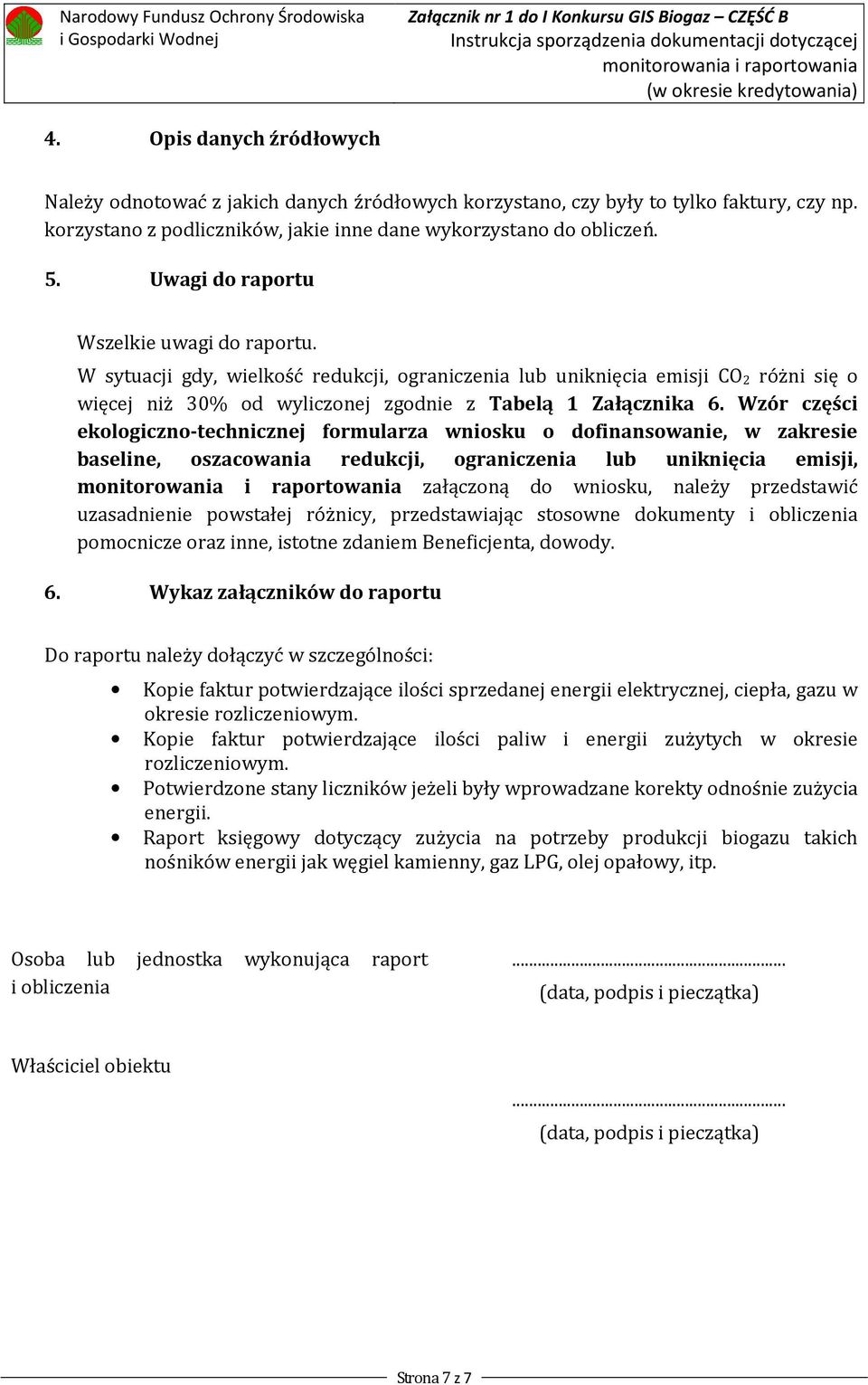 Uwagi do raportu Wszelkie uwagi do raportu. W sytuacji gdy, wielkość redukcji, ograniczenia lub uniknięcia emisji CO 2 różni się o więcej niż 30% od wyliczonej zgodnie z Tabelą 1 Załącznika 6.