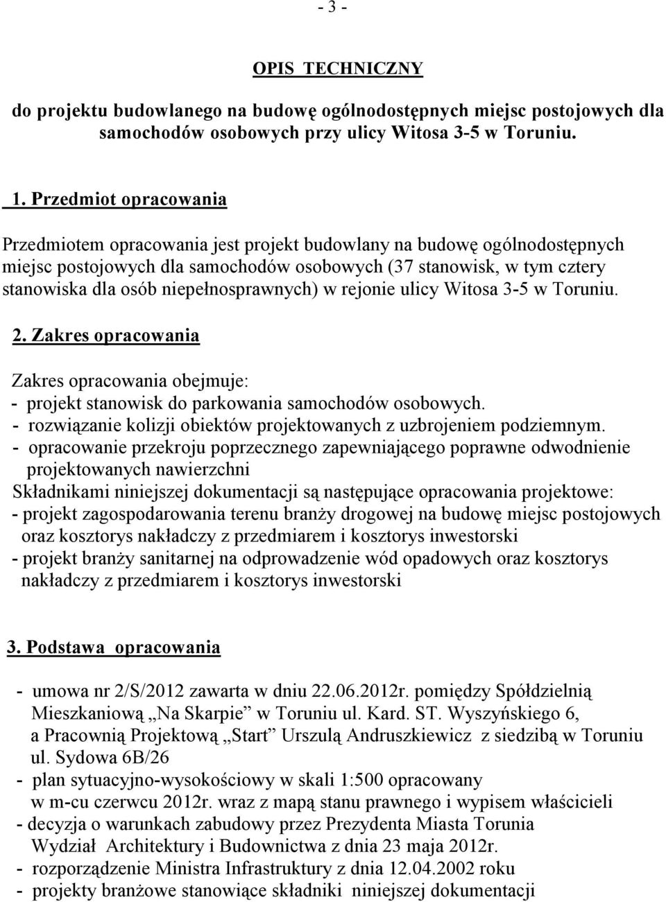 niepełnosprawnych) w rejonie ulicy Witosa 3-5 w Toruniu. 2. Zakres opracowania Zakres opracowania obejmuje: - projekt stanowisk do parkowania samochodów osobowych.