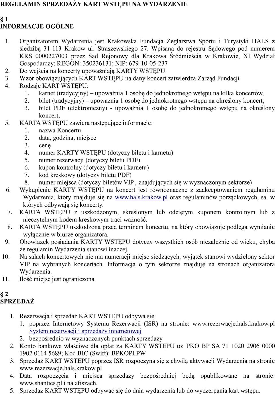 Do wejścia na koncerty upoważniają KARTY WSTĘPU. 3. Wzór obowiązujących KART WSTĘPU na dany koncert zatwierdza Zarząd Fundacji 4. Rodzaje KART WSTĘPU: 1.